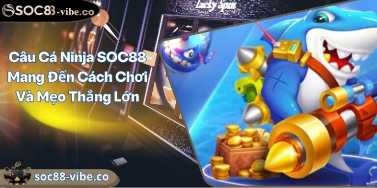 Câu Cá Ninja SOC88 Mang Đến Cách Chơi Và Mẹo Thắng Lớn 1 Câu Cá Ninja SOC88 Mang Đến Cách Chơi Và Mẹo Thắng Lớn