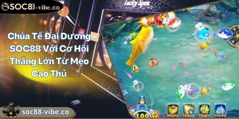 Chúa Tể Đại Dương SOC88 Với Cơ Hội Thắng Lớn Từ Mẹo Cao Thủ 1 Chúa Tể Đại Dương SOC88 Với Cơ Hội Thắng Lớn Từ Mẹo Cao Thủ