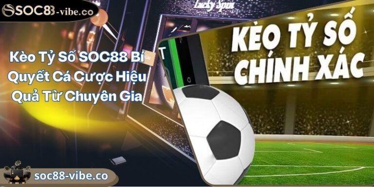 Kèo Tỷ Số SOC88 Bí Quyết Cá Cược Hiệu Quả Từ Chuyên Gia 1 Kèo Tỷ Số SOC88 Bí Quyết Cá Cược Hiệu Quả Từ Chuyên Gia