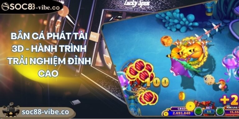 Bắn cá phát tài 3D - Hành trình trải nghiệm đỉnh cao 1 ban ca phat tai 3d