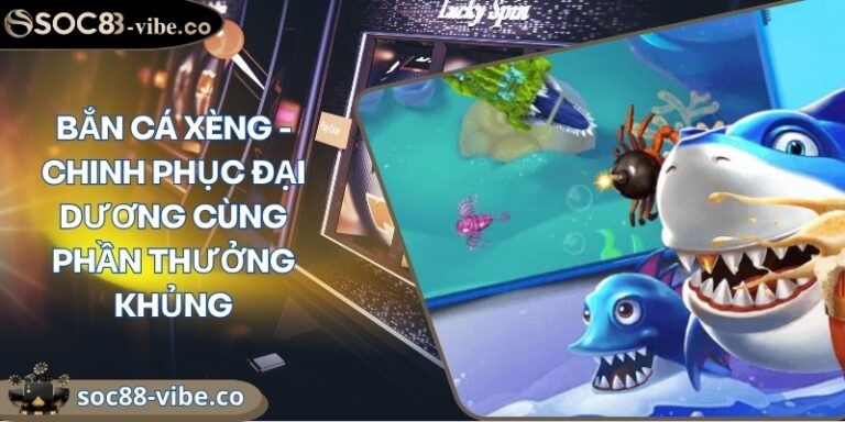 Bắn cá xèng - Chinh phục đại dương cùng phần thưởng khủng 1 ban ca xeng
